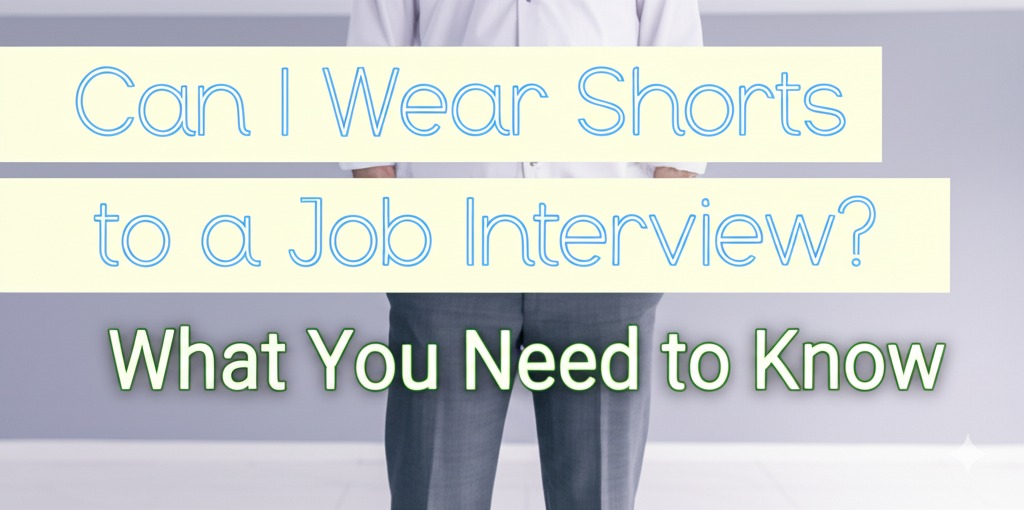 can i wear shorts to a job interview