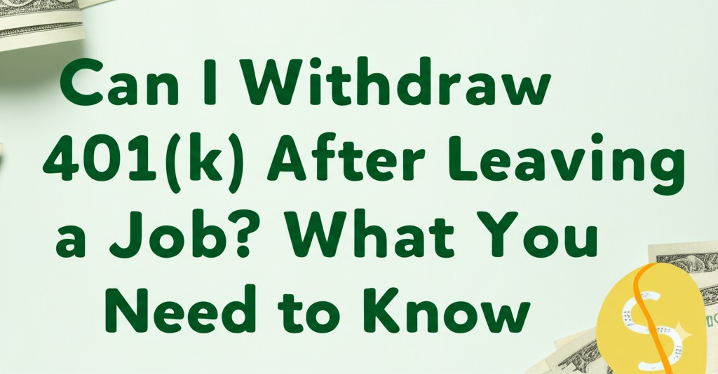 can i withdraw 401k after leaving job